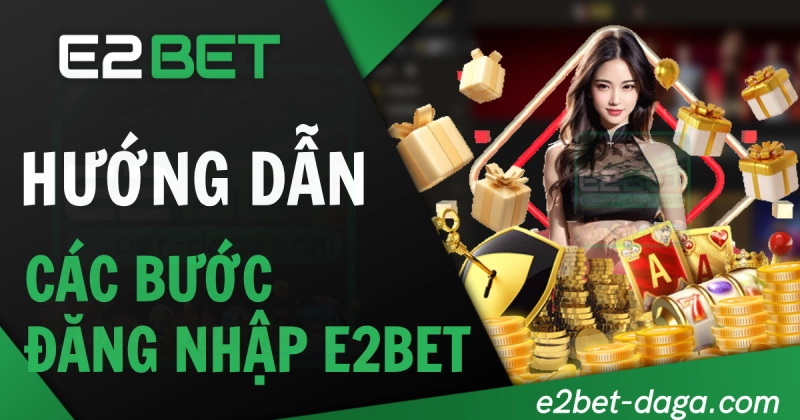 Hướng dẫn chi tiết các bước đăng nhập E2BET