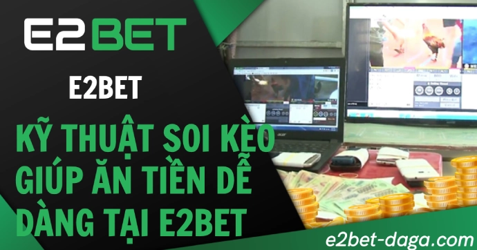 E2BET Đá Gà: Kỹ Thuật Soi Kèo Giúp Ăn Tiền Dễ Dàng